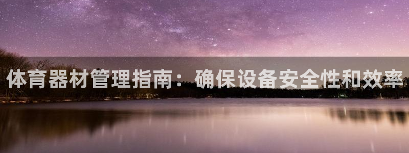 富联平台非7O777:体育器材管理指南:确保设备安全性和效率